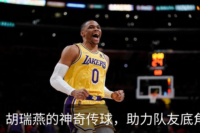 胡瑞燕的神奇传球，助力队友底角三分命中